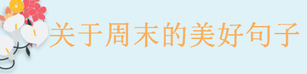 關于周末的美好句子大盤點,一句周末發朋友圈的心情說說