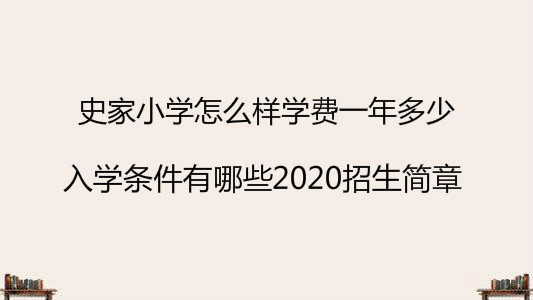 史家小學怎么樣學費一年多少?入學條件有哪些2020招生簡章