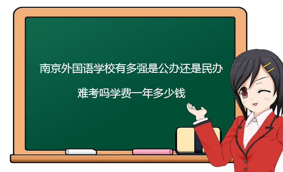 南京外國語學校有多強是公辦還是民辦?難考嗎學費一年多少錢?