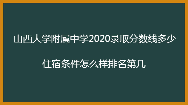 山西大學附屬中學2020錄取分數線多少?住宿條件怎么樣排名第幾?