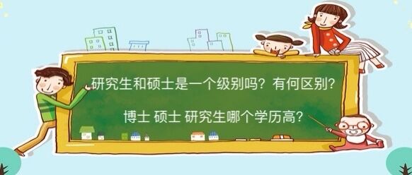 研究生和碩士是一個(gè)級別嗎?有何區(qū)別?博士,碩士,研究生哪個(gè)學(xué)歷高