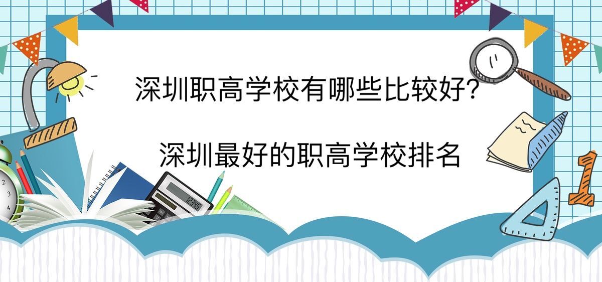 深圳職高學校有哪些比較好?深圳最好的職高學校排名