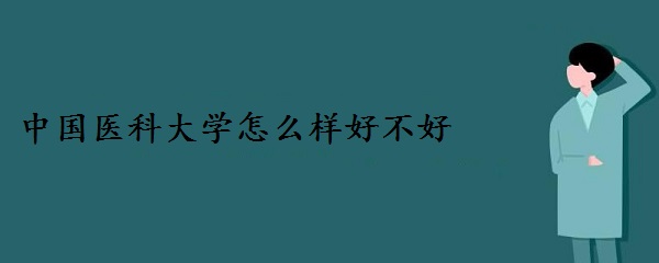 1646034613823671.jpg 中國(guó)醫(yī)科大學(xué)怎么樣好不好 屬于什么級(jí)別?
