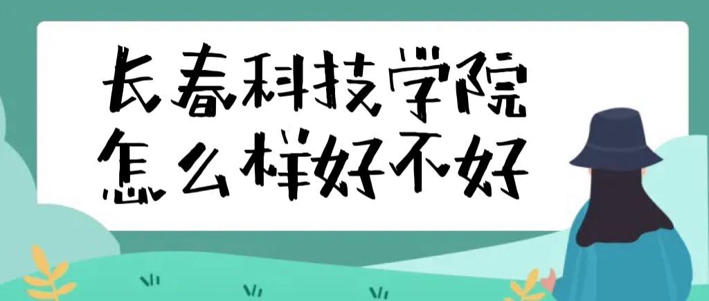 1660103743117730.jpg 長春科技學院怎么樣好不好(全國排名、就業前景、校友評價)