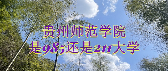 1667367284511211.jpg 貴州師范學院是985還是211大學?
