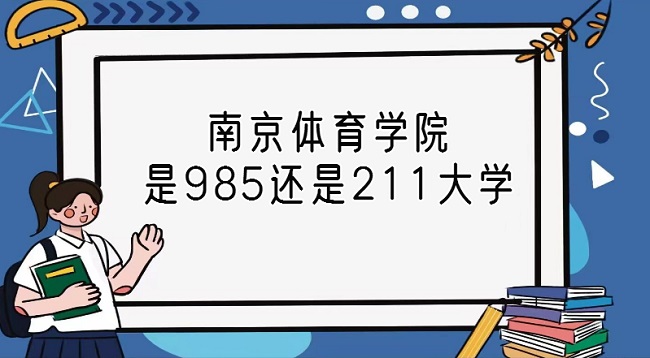 1668153195303540.jpg 南京體育學院是985還是211大學?(附江蘇省985/211院校名單)