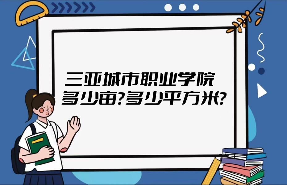 1668168876977815.jpg 三亞城市職業學院多少畝?多少平方米?