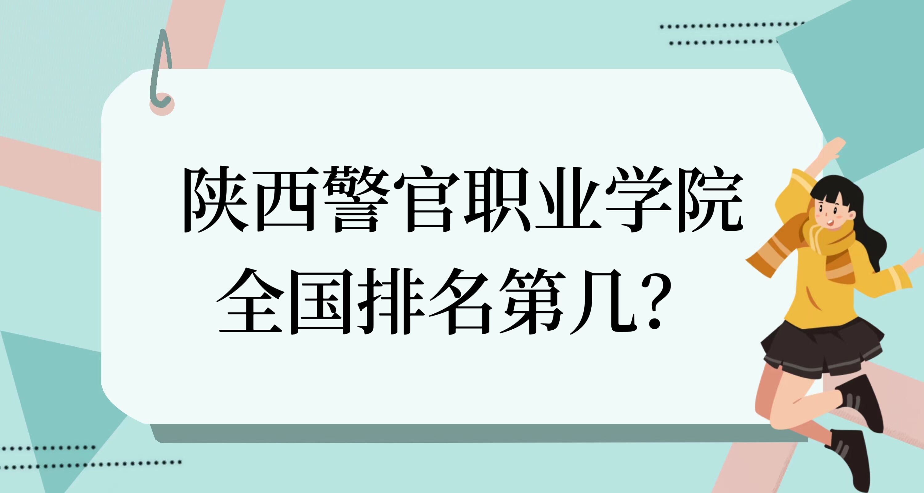 166858373470470.jpg 陜西警官職業學院全國排名第幾?2023最新排名榜(最新第266名)