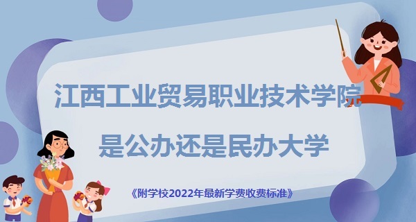 1668588025171306.jpg 江西工業貿易職業技術學院是公辦還是民辦大學(附2022收費標準)