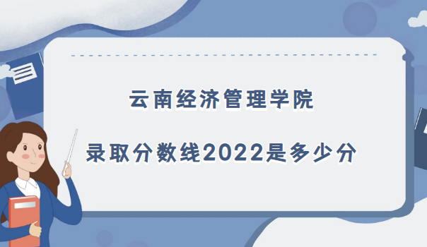 1668588360524339.png 云南經(jīng)濟管理學院錄取分數(shù)線2022是多少分(含2021年分數(shù)線一覽表)