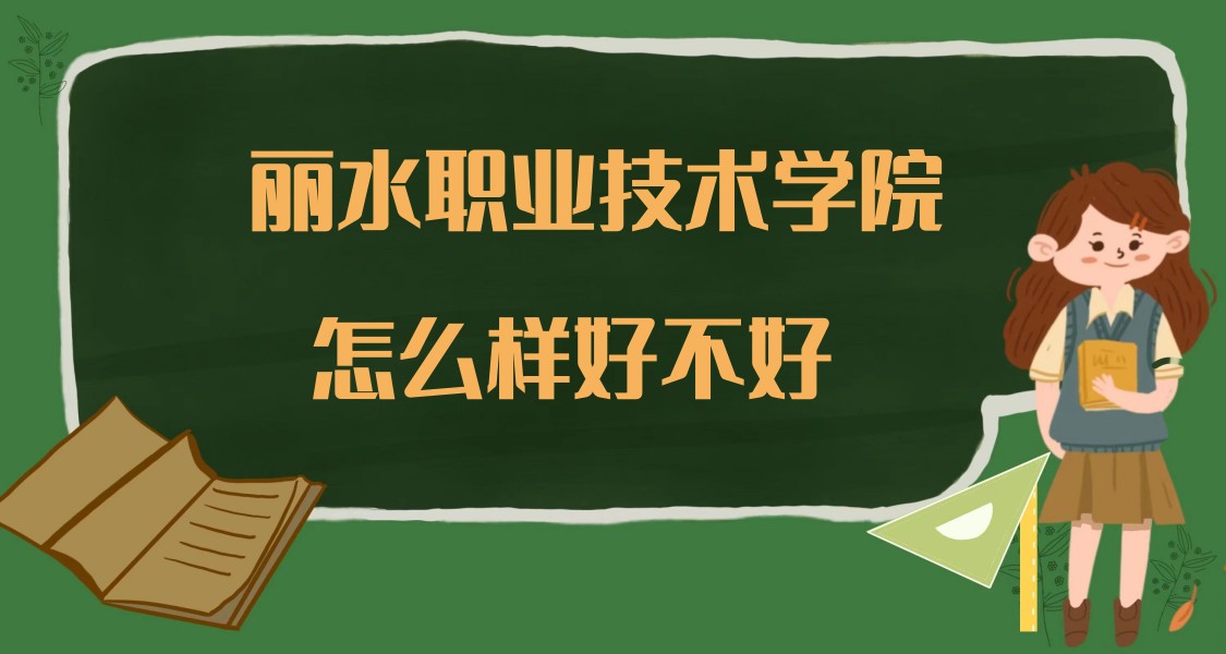 1668679377376488.jpg 麗水職業技術學院怎么樣好不好(什么檔次、專業設置、院校口碑)