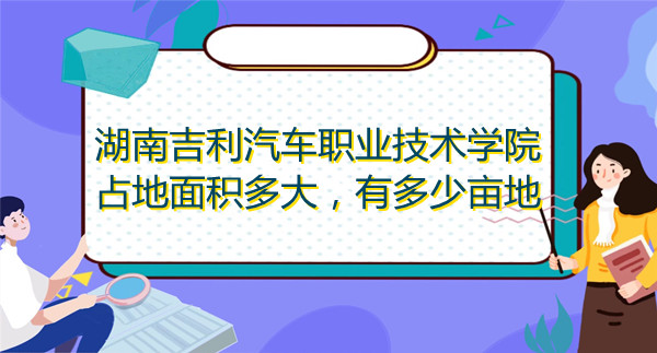 1668759380504910.jpg 湖南吉利汽車職業技術學院占地面積多大,有多少畝地?