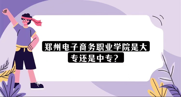 1668759525158619.jpg 鄭州電子商務職業學院是大專還是中專?