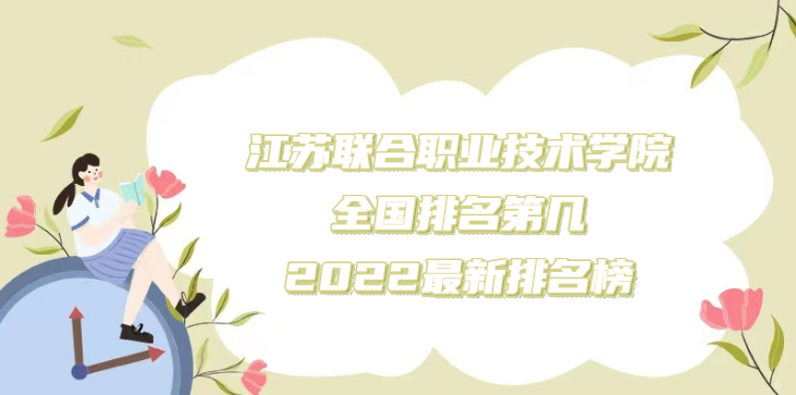 1669361115914640.png 江蘇聯合職業技術學院全國排名第幾?2023最新排名榜(第206名)