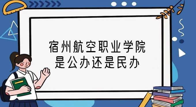 1669621891424421.jpg 宿州航空職業學院是公辦還是民辦?(附各專業收費標準)