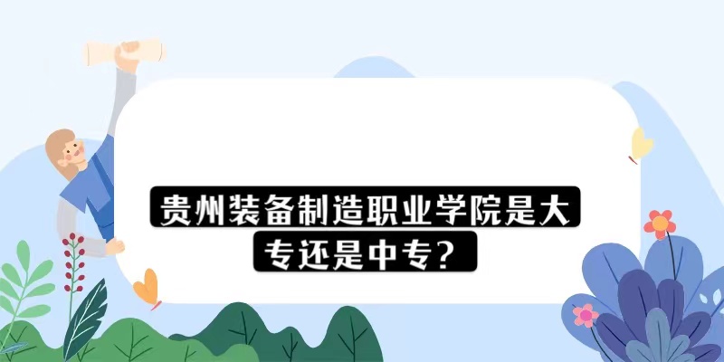 1669981749107971.jpg 貴州裝備制造職業(yè)學院是大專還是中專?