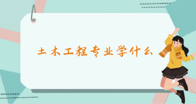 1677653161542781.jpg 土木工程專業學什么?2023年土木工程就業方向及前景