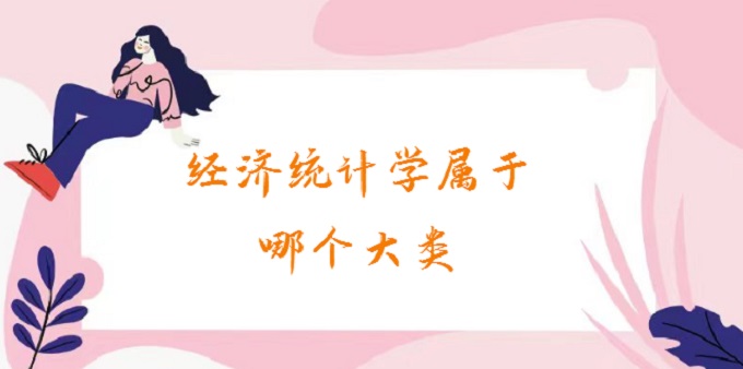 1678858790308885.jpg 經濟統計學屬于哪個大類?2023年經濟統計學就業方向及前景