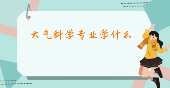 1679041242223377.jpg 大氣科學(xué)專業(yè)學(xué)什么?2023大氣科學(xué)就業(yè)方向及前景分析